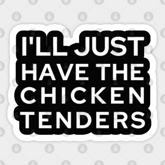 I'll just have the chicken tenders Ill Just Have The Chicken Tenders